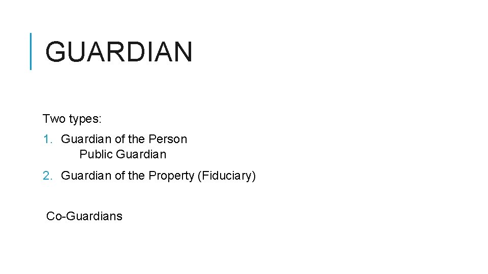 GUARDIAN Two types: 1. Guardian of the Person Public Guardian 2. Guardian of the