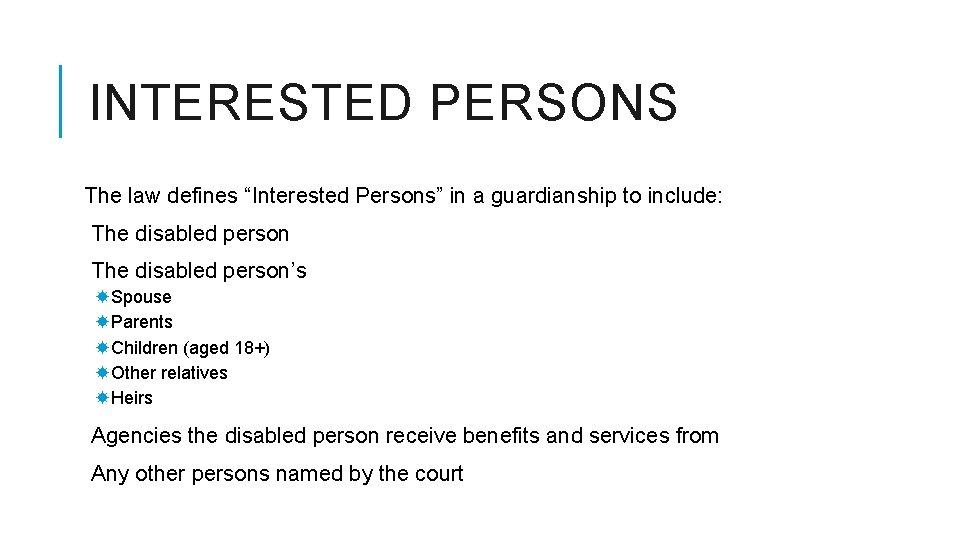 INTERESTED PERSONS The law defines “Interested Persons” in a guardianship to include: The disabled