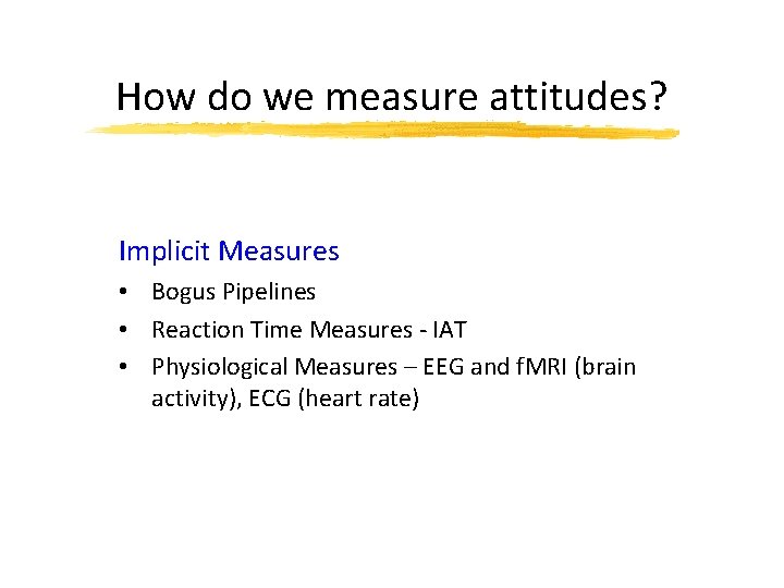 How do we measure attitudes? Implicit Measures • Bogus Pipelines • Reaction Time Measures