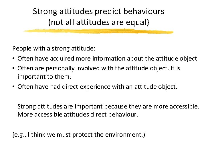 Strong attitudes predict behaviours (not all attitudes are equal) People with a strong attitude: