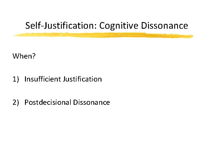 Self-Justification: Cognitive Dissonance When? 1) Insufficient Justification 2) Postdecisional Dissonance 