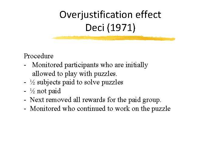 Overjustification effect Deci (1971) Procedure - Monitored participants who are initially allowed to play