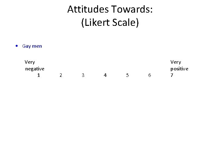 Attitudes Towards: (Likert Scale) • Gay men Very negative 1 2 3 4 5