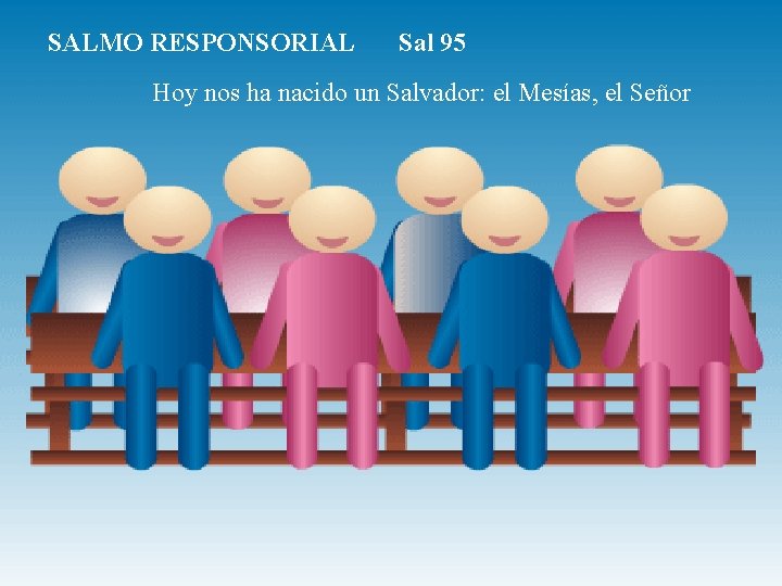 SALMO RESPONSORIAL Sal 95 Hoy nos ha nacido un Salvador: el Mesías, el Señor