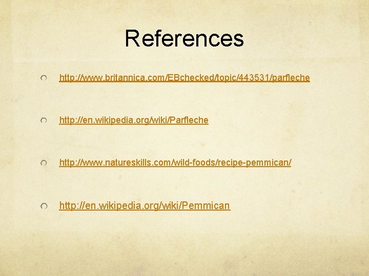 References http: //www. britannica. com/EBchecked/topic/443531/parfleche http: //en. wikipedia. org/wiki/Parfleche http: //www. natureskills. com/wild-foods/recipe-pemmican/ http: