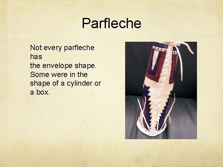 Parfleche Not every parfleche has the envelope shape. Some were in the shape of
