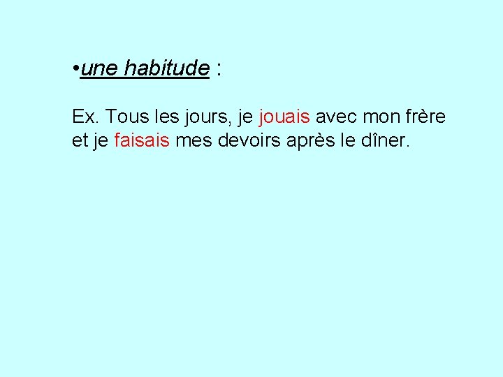  • une habitude : Ex. Tous les jours, je jouais avec mon frère