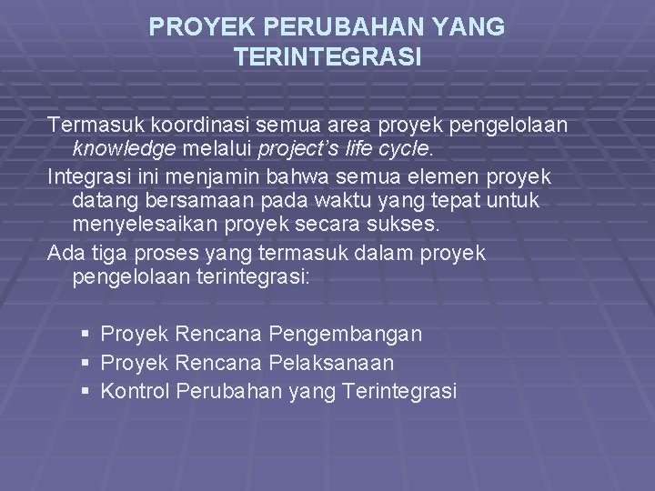 PROYEK PERUBAHAN YANG TERINTEGRASI Termasuk koordinasi semua area proyek pengelolaan knowledge melalui project’s life