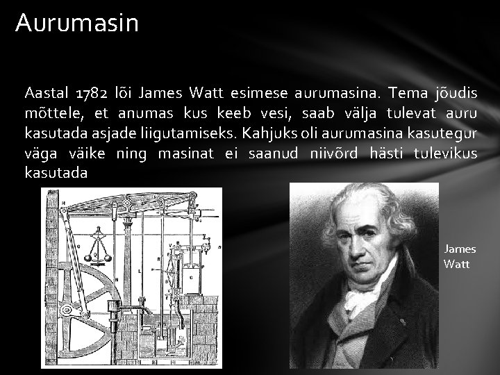 Aurumasin Aastal 1782 lõi James Watt esimese aurumasina. Tema jõudis mõttele, et anumas kus