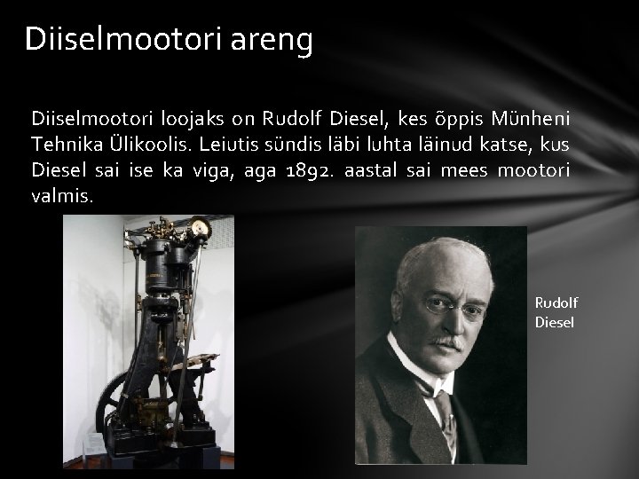 Diiselmootori areng Diiselmootori loojaks on Rudolf Diesel, kes õppis Münheni Tehnika Ülikoolis. Leiutis sündis