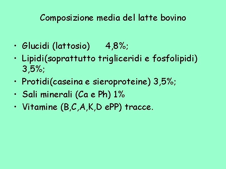 Composizione media del latte bovino • Glucidi (lattosio) 4, 8%; • Lipidi(soprattutto trigliceridi e