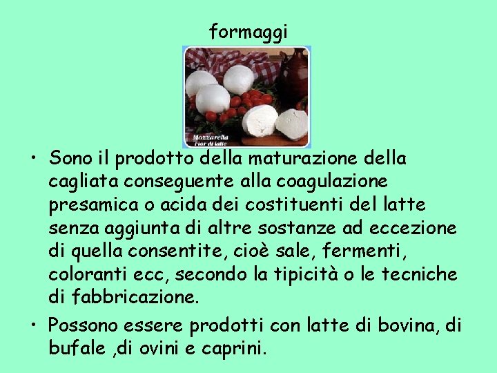 formaggi • Sono il prodotto della maturazione della cagliata conseguente alla coagulazione presamica o
