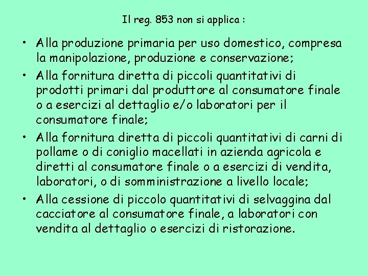Il reg. 853 non si applica : • Alla produzione primaria per uso domestico,