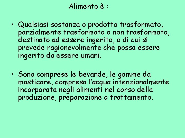 Alimento è : • Qualsiasi sostanza o prodotto trasformato, parzialmente trasformato o non trasformato,