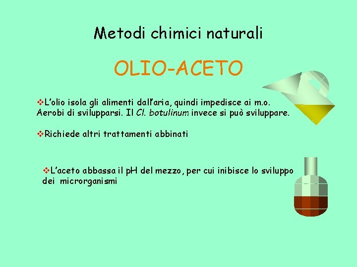 Metodi chimici naturali OLIO-ACETO v. L’olio isola gli alimenti dall’aria, quindi impedisce ai m.
