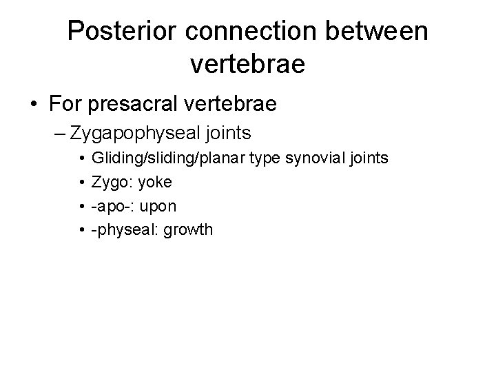 Posterior connection between vertebrae • For presacral vertebrae – Zygapophyseal joints • • Gliding/sliding/planar