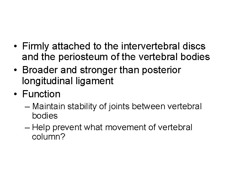  • Firmly attached to the intervertebral discs and the periosteum of the vertebral