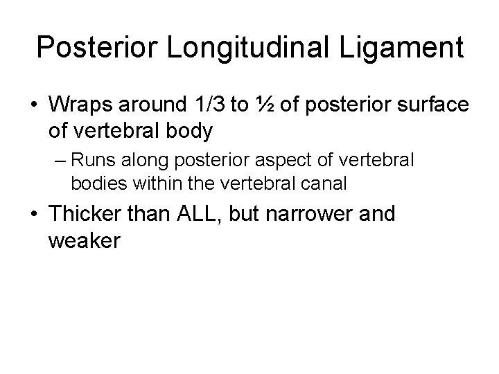 Posterior Longitudinal Ligament • Wraps around 1/3 to ½ of posterior surface of vertebral