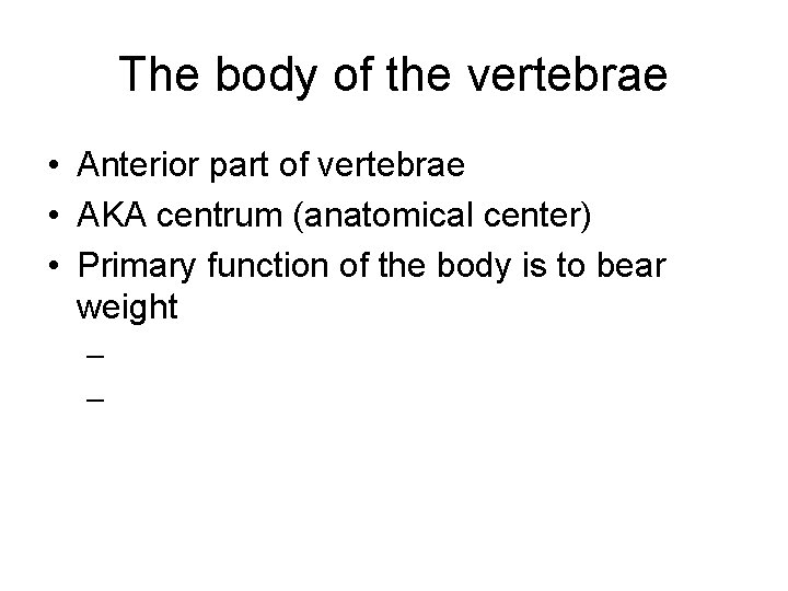 The body of the vertebrae • Anterior part of vertebrae • AKA centrum (anatomical