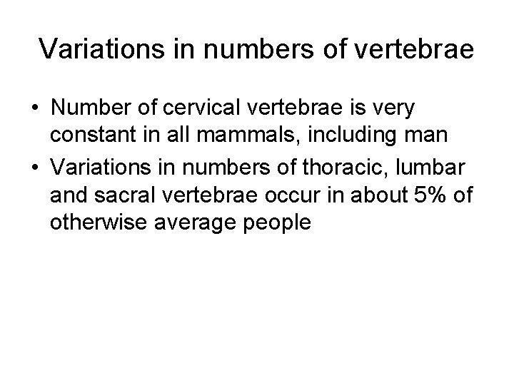 Variations in numbers of vertebrae • Number of cervical vertebrae is very constant in