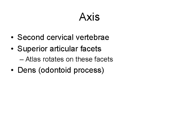 Axis • Second cervical vertebrae • Superior articular facets – Atlas rotates on these