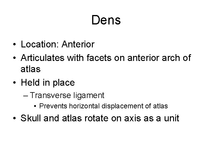 Dens • Location: Anterior • Articulates with facets on anterior arch of atlas •