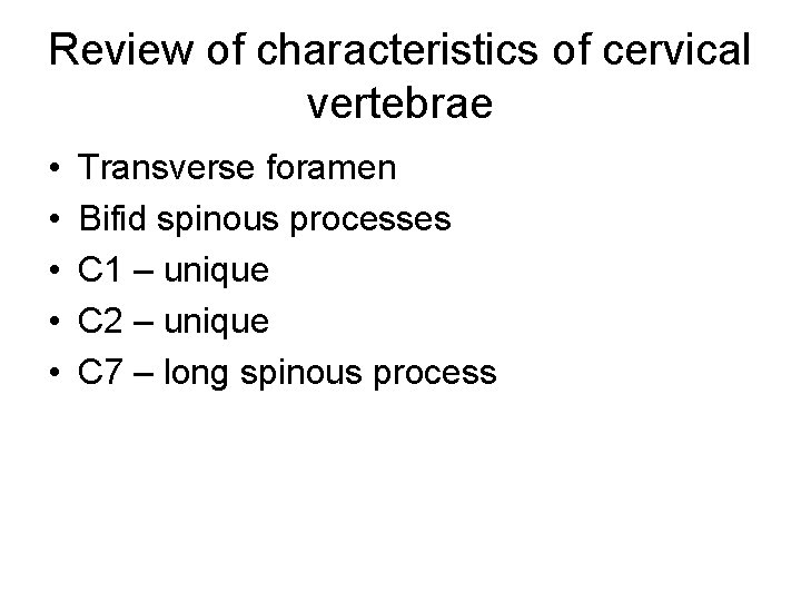 Review of characteristics of cervical vertebrae • • • Transverse foramen Bifid spinous processes