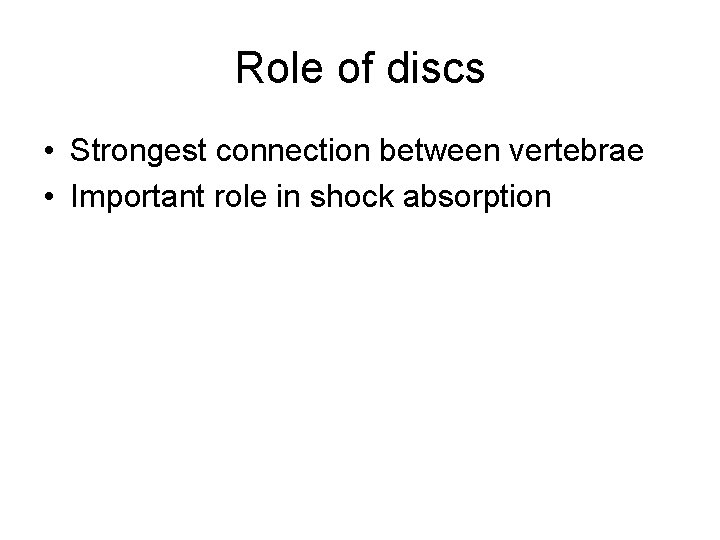 Role of discs • Strongest connection between vertebrae • Important role in shock absorption