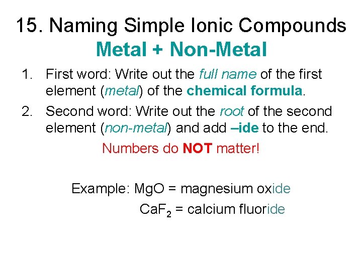 15. Naming Simple Ionic Compounds Metal + Non-Metal 1. First word: Write out the