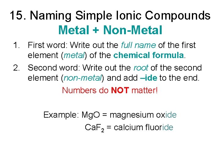 15. Naming Simple Ionic Compounds Metal + Non-Metal 1. First word: Write out the 15. Naming Simple Ionic Compounds Metal + Non-Metal 1. First word: Write out the