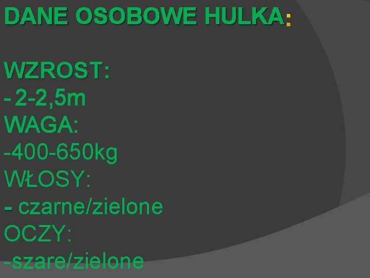 DANE OSOBOWE HULKA : WZROST: - 2 -2, 5 m WAGA: -400 -650 kg