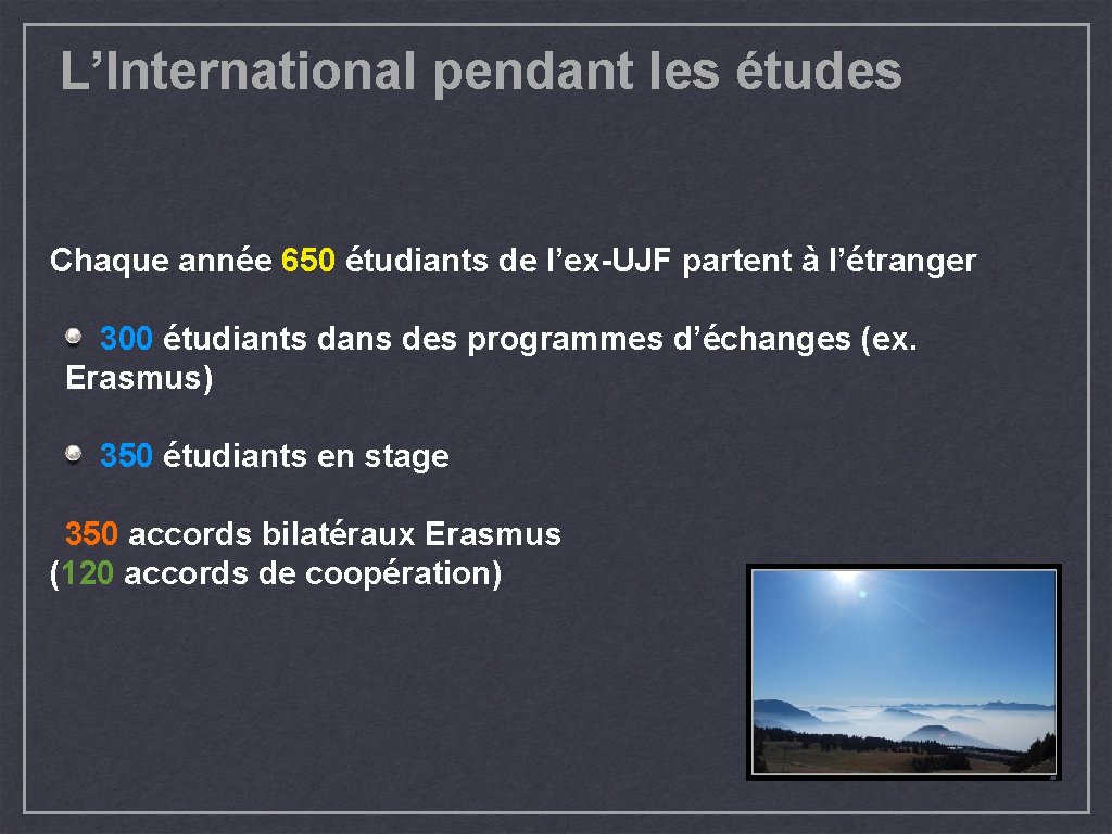 L’International pendant les études Chaque année 650 étudiants de l’ex-UJF partent à l’étranger 300