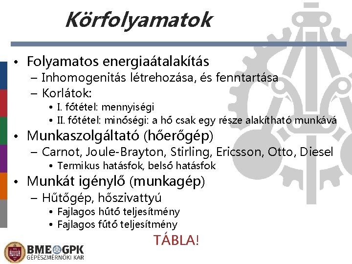 Körfolyamatok • Folyamatos energiaátalakítás – Inhomogenitás létrehozása, és fenntartása – Korlátok: • I. főtétel: