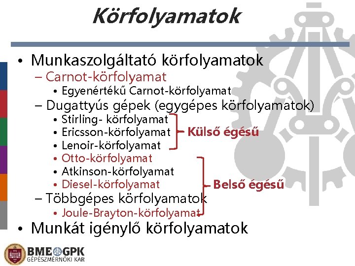 Körfolyamatok • Munkaszolgáltató körfolyamatok – Carnot-körfolyamat • Egyenértékű Carnot-körfolyamat – Dugattyús gépek (egygépes körfolyamatok) Körfolyamatok • Munkaszolgáltató körfolyamatok – Carnot-körfolyamat • Egyenértékű Carnot-körfolyamat – Dugattyús gépek (egygépes körfolyamatok)