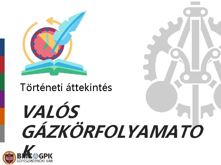 Történeti áttekintés VALÓS GÁZKÖRFOLYAMATO K Történeti áttekintés VALÓS GÁZKÖRFOLYAMATO K