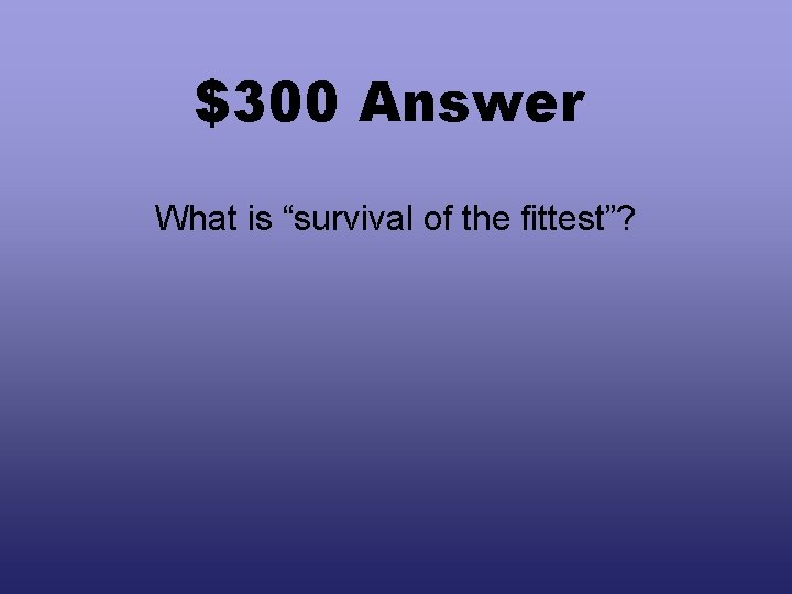 $300 Answer What is “survival of the fittest”? 