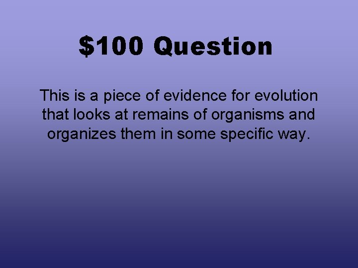 $100 Question This is a piece of evidence for evolution that looks at remains