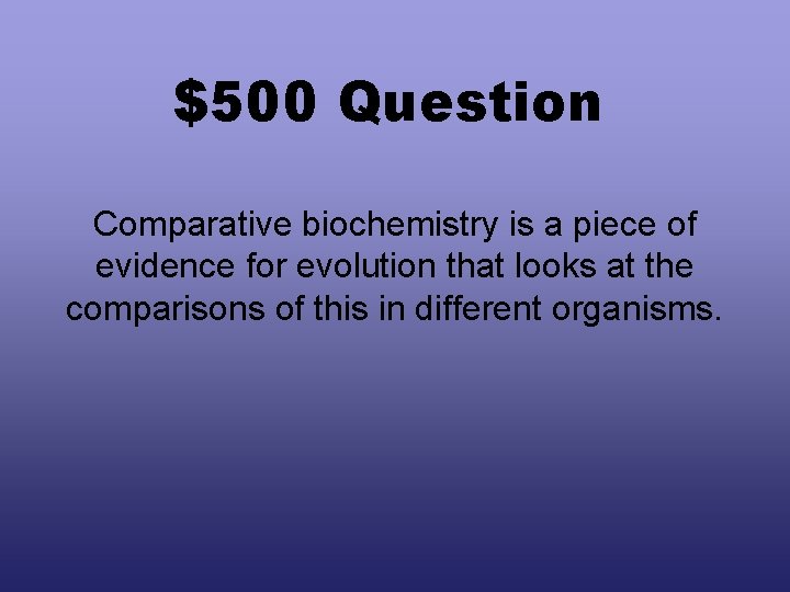 $500 Question Comparative biochemistry is a piece of evidence for evolution that looks at