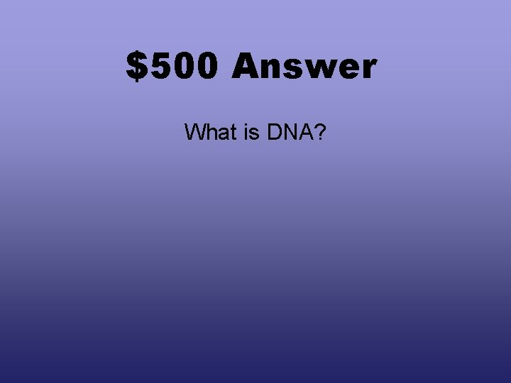 $500 Answer What is DNA? 