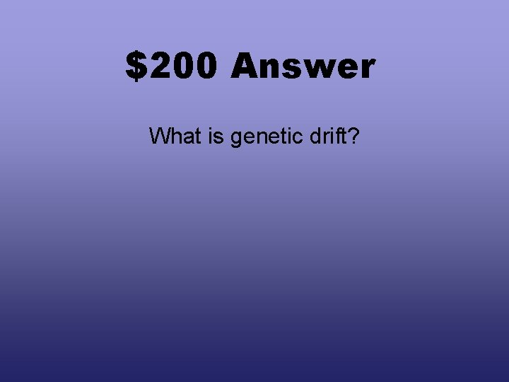 $200 Answer What is genetic drift? 