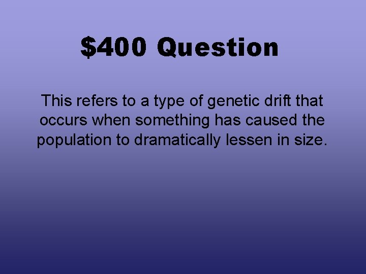 $400 Question This refers to a type of genetic drift that occurs when something