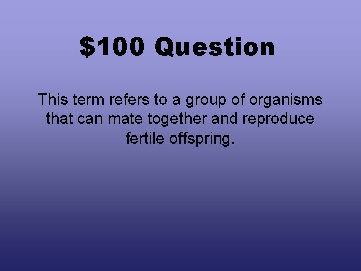 $100 Question This term refers to a group of organisms that can mate together
