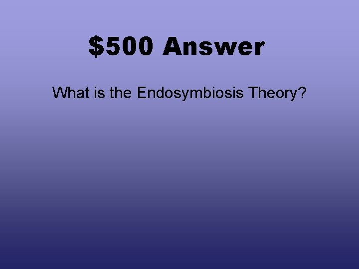 $500 Answer What is the Endosymbiosis Theory? 