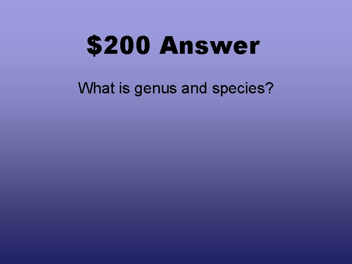 $200 Answer What is genus and species? 