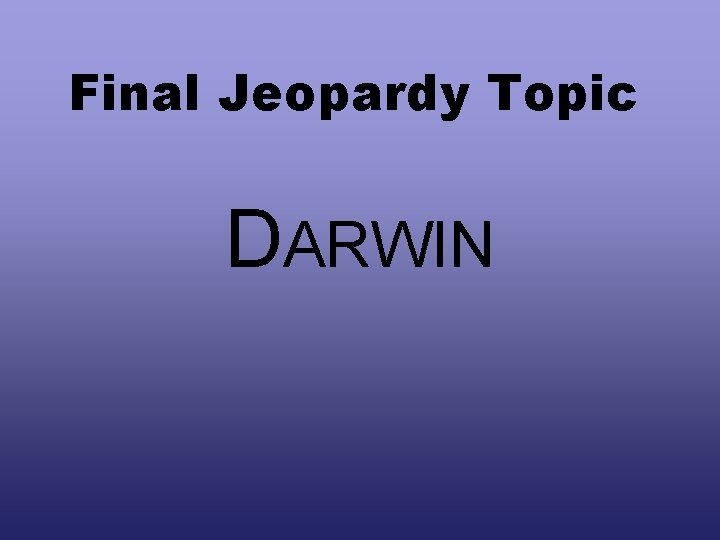 Final Jeopardy Topic DARWIN 