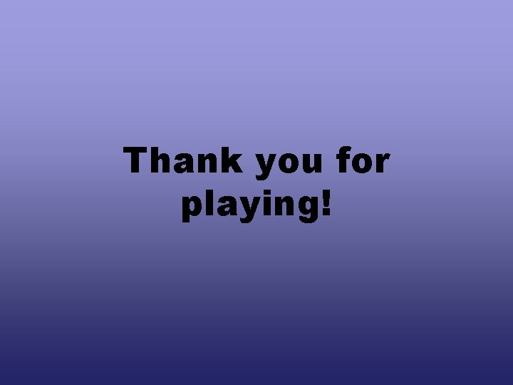 Thank you for playing! 