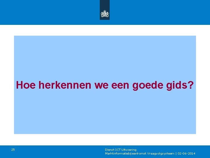 Hoe herkennen we een goede gids? 25 Dienst ICT Uitvoering Marktinformatiebijeenkomst Vraagvolgsysteem | 02