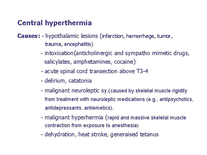 Central hyperthermia Causes: - hypothalamic lesions (infarction, hemorrhage, tumor, trauma, encephalitis) - intoxication(anticholinergic and