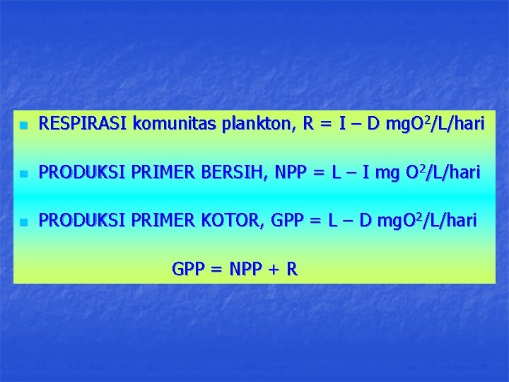 n RESPIRASI komunitas plankton, R = I – D mg. O 2/L/hari n PRODUKSI