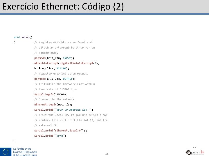 Exercício Ethernet: Código (2) void setup() { // Register GPIO_btn as an input and